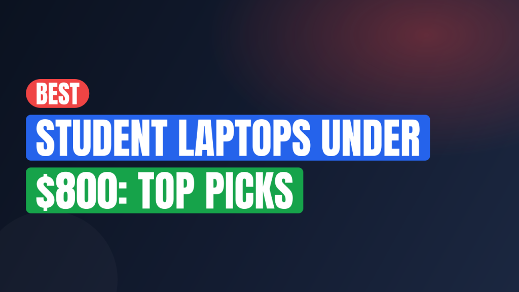 Best Student Laptops Under $800: Top Picks