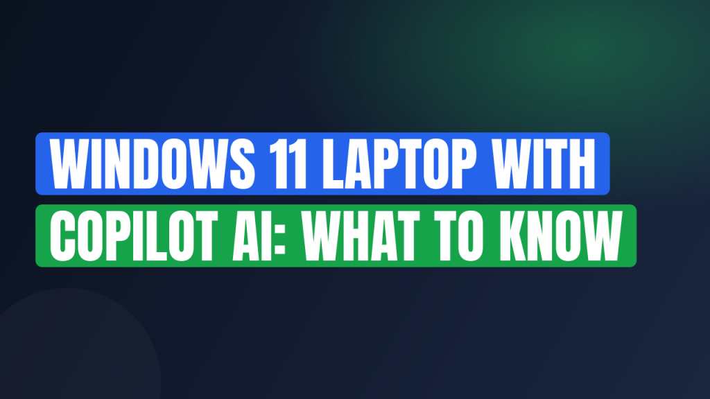 Windows 11 Laptop with Copilot AI: What to Know