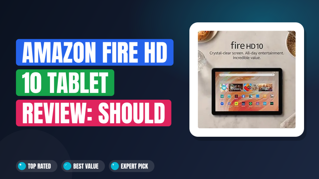 Amazon Fire HD 10 Tablet Review: Should You Buy?
