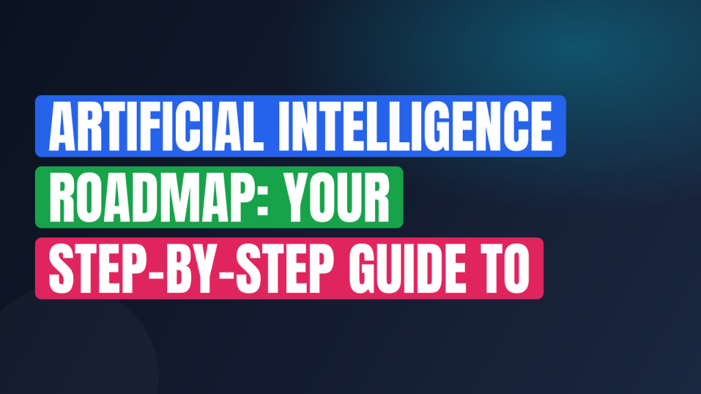 Artificial Intelligence Roadmap: Your Step-by-Step Guide to Mastering AI Skills